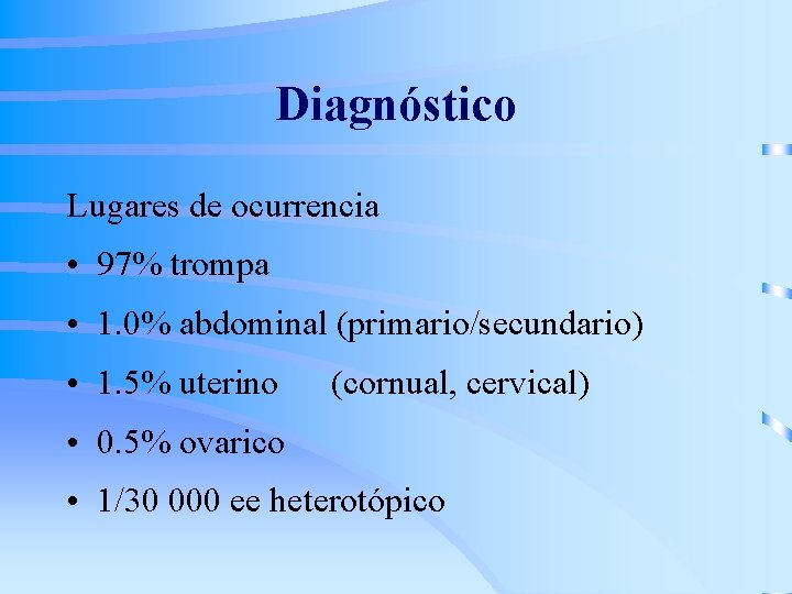 Diagnóstico Lugares de ocurrencia • 97% trompa • 1. 0% abdominal (primario/secundario) • 1.