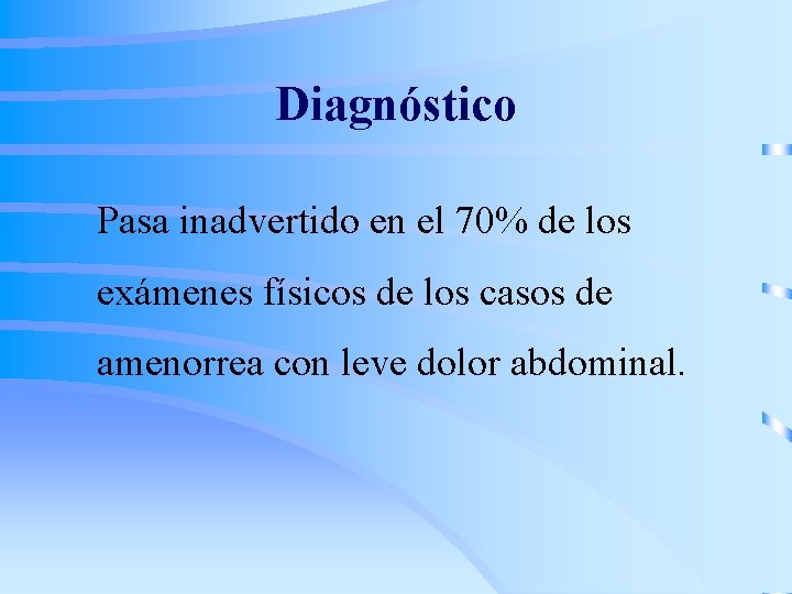 Diagnóstico Pasa inadvertido en el 70% de los exámenes físicos de los casos de