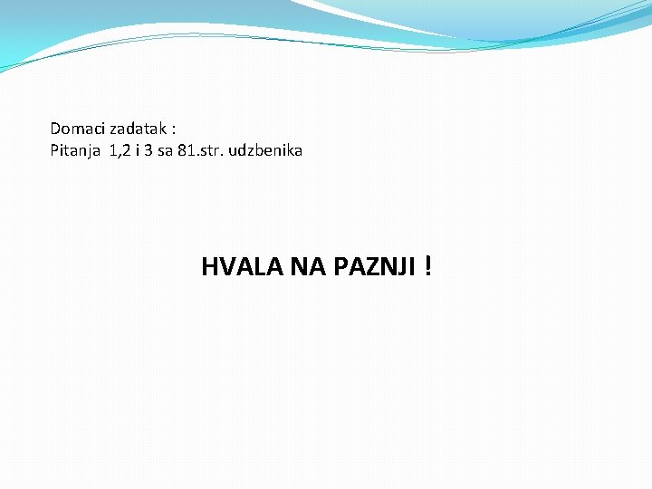 Domaci zadatak : Pitanja 1, 2 i 3 sa 81. str. udzbenika HVALA NA