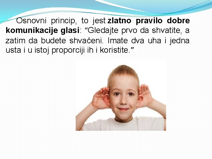 Osnovni princip, to jest zlatno pravilo dobre komunikacije glasi: “Gledajte prvo da shvatite, a