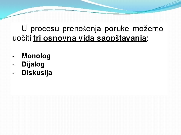 U procesu prenošenja poruke možemo uočiti tri osnovna vida saopštavanja: - Monolog - Dijalog