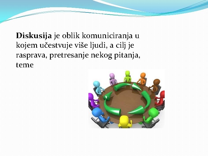 Diskusija je oblik komuniciranja u kojem učestvuje više ljudi, a cilj je rasprava, pretresanje