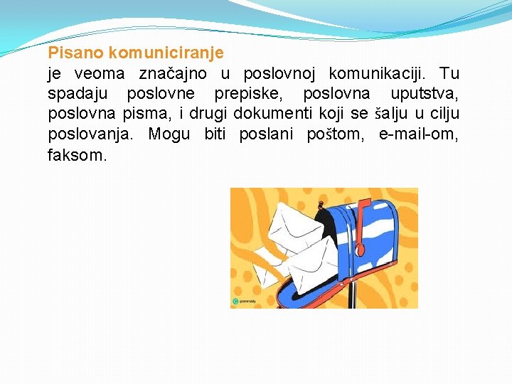 Pisano komuniciranje je veoma značajno u poslovnoj komunikaciji. Tu spadaju poslovne prepiske, poslovna uputstva,