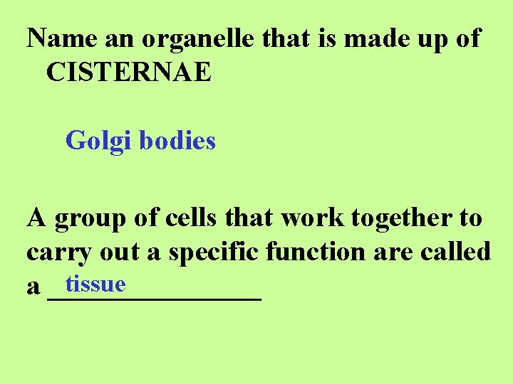 Name an organelle that is made up of CISTERNAE Golgi bodies A group of