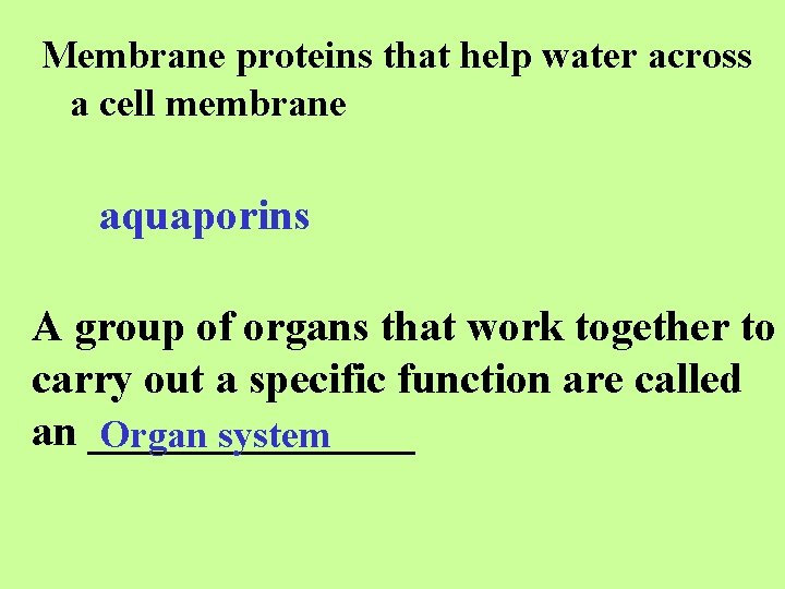 Membrane proteins that help water across a cell membrane aquaporins A group of organs