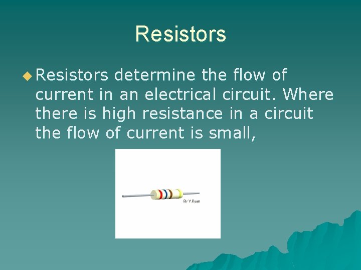 Resistors u Resistors determine the flow of current in an electrical circuit. Where there Resistors u Resistors determine the flow of current in an electrical circuit. Where there