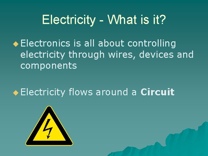 Electricity - What is it? u Electronics is all about controlling electricity through wires, Electricity - What is it? u Electronics is all about controlling electricity through wires,