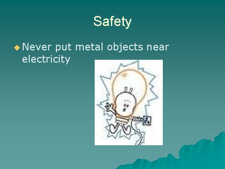 Safety u Never put metal objects near electricity Safety u Never put metal objects near electricity