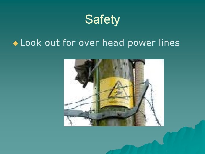 Safety u Look out for over head power lines Safety u Look out for over head power lines