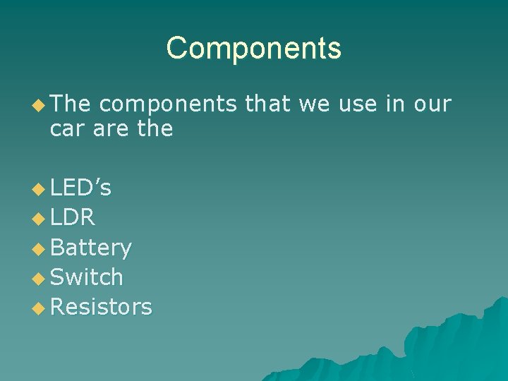 Components u The components that we use in our car are the u LED’s Components u The components that we use in our car are the u LED’s