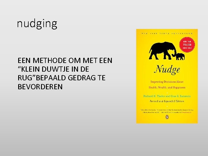 nudging EEN METHODE OM MET EEN “KLEIN DUWTJE IN DE RUG”BEPAALD GEDRAG TE BEVORDEREN