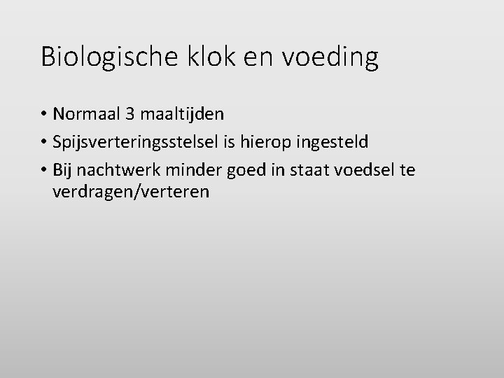 Biologische klok en voeding • Normaal 3 maaltijden • Spijsverteringsstelsel is hierop ingesteld •