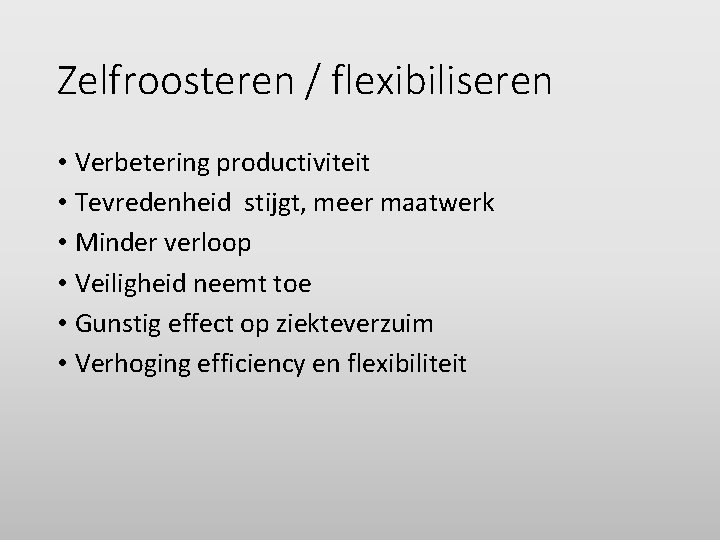 Zelfroosteren / flexibiliseren • Verbetering productiviteit • Tevredenheid stijgt, meer maatwerk • Minder verloop