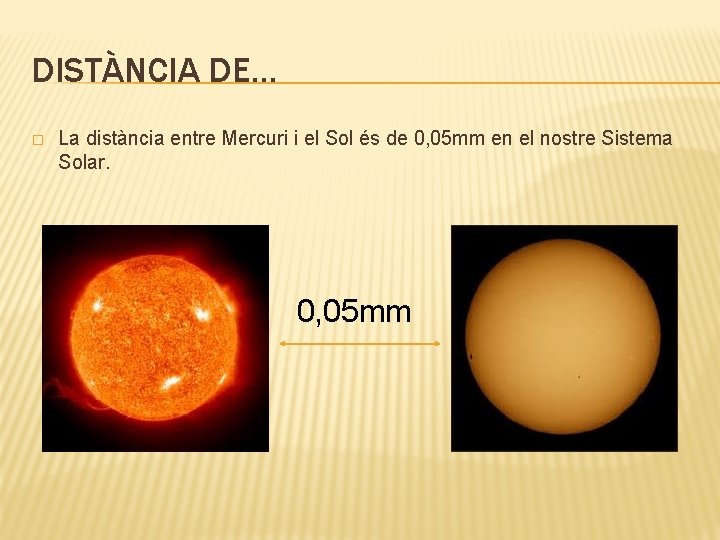 DISTÀNCIA DE… � La distància entre Mercuri i el Sol és de 0, 05