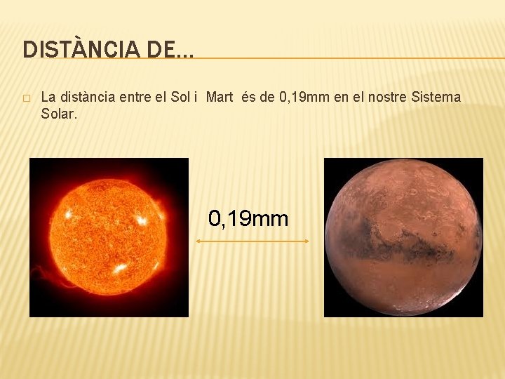 DISTÀNCIA DE… � La distància entre el Sol i Mart és de 0, 19