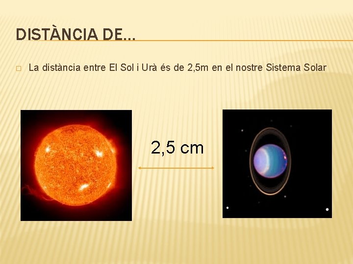 DISTÀNCIA DE… � La distància entre El Sol i Urà és de 2, 5