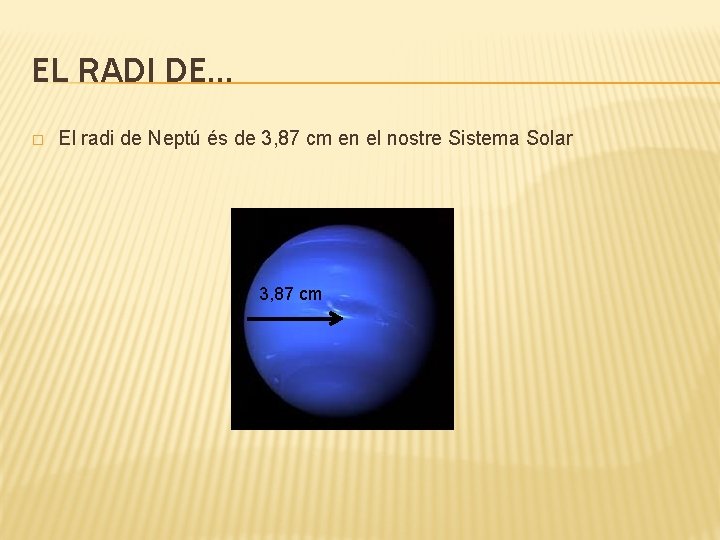 EL RADI DE… � El radi de Neptú és de 3, 87 cm en