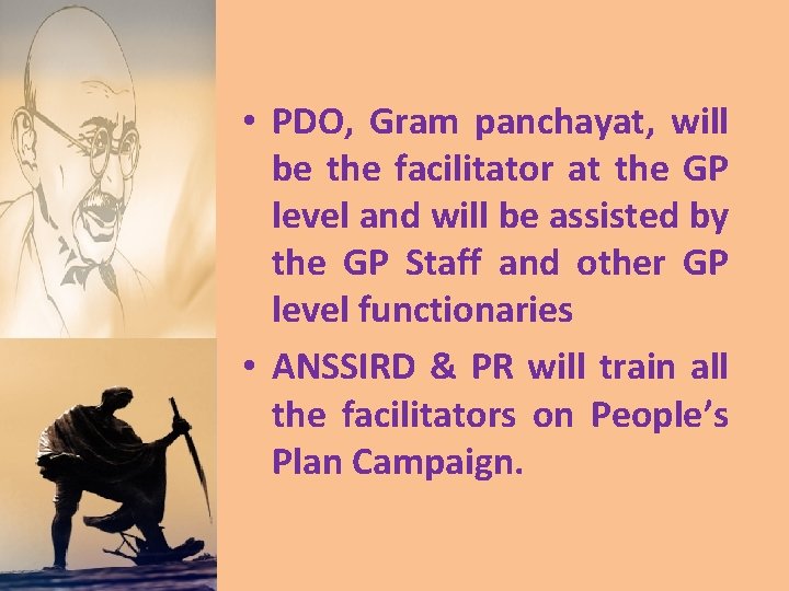  • PDO, Gram panchayat, will be the facilitator at the GP level and