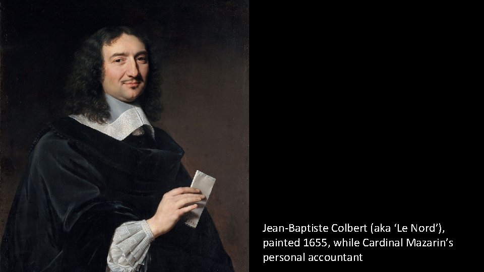 Jean-Baptiste Colbert (aka ‘Le Nord’), painted 1655, while Cardinal Mazarin’s personal accountant 