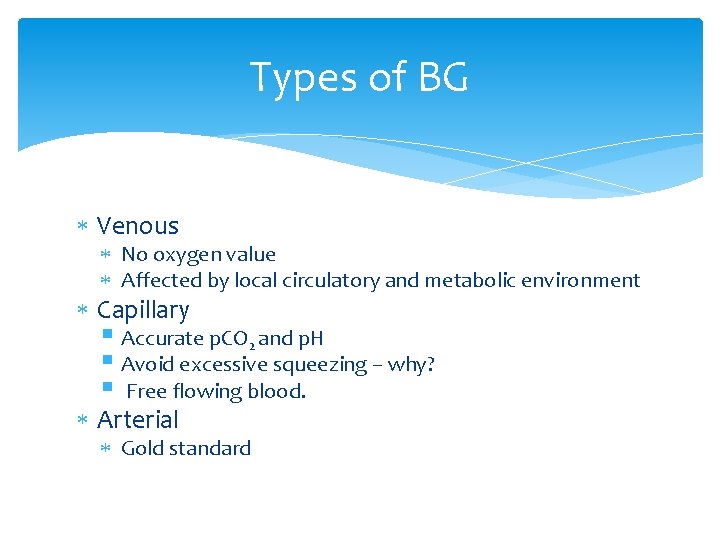 Types of BG Venous No oxygen value Affected by local circulatory and metabolic environment