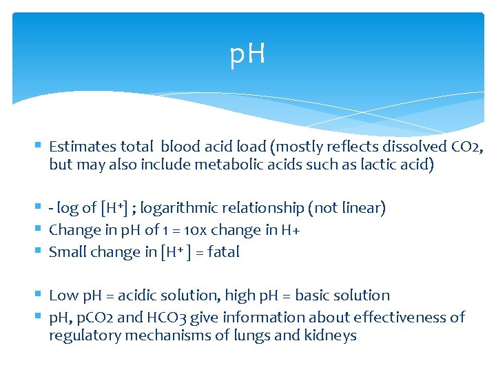 p. H § Estimates total blood acid load (mostly reflects dissolved CO 2, but