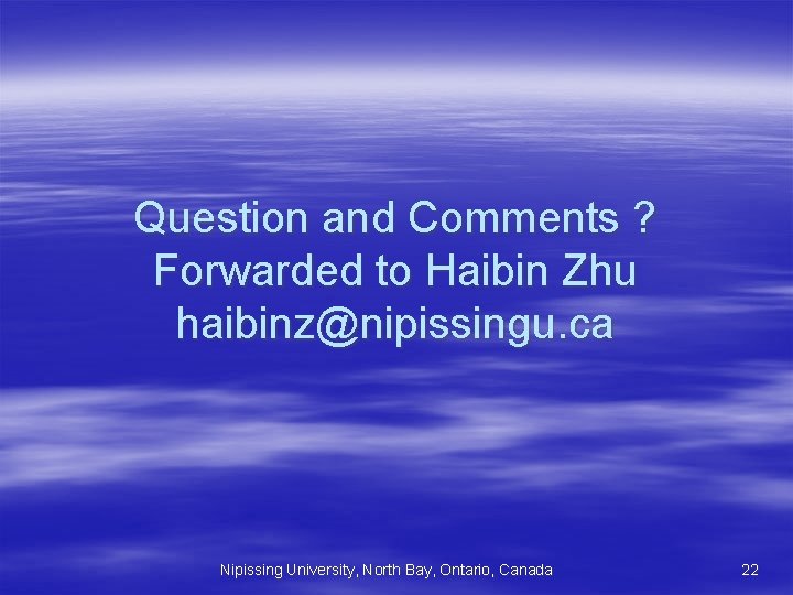 Question and Comments ? Forwarded to Haibin Zhu haibinz@nipissingu. ca Nipissing University, North Bay, Question and Comments ? Forwarded to Haibin Zhu haibinz@nipissingu. ca Nipissing University, North Bay,