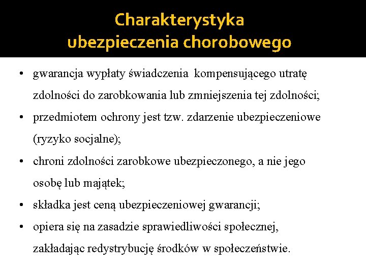 Charakterystyka ubezpieczenia chorobowego • gwarancja wypłaty świadczenia kompensującego utratę zdolności do zarobkowania lub zmniejszenia