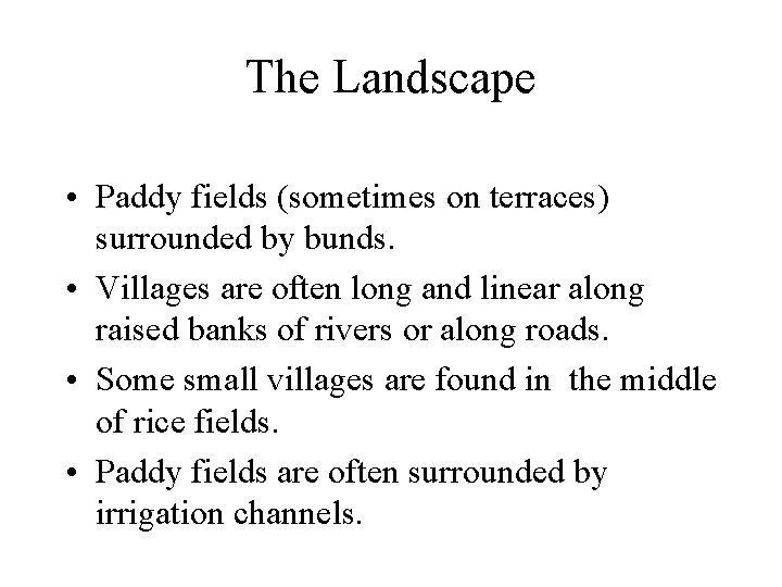 The Landscape • Paddy fields (sometimes on terraces) surrounded by bunds. • Villages are