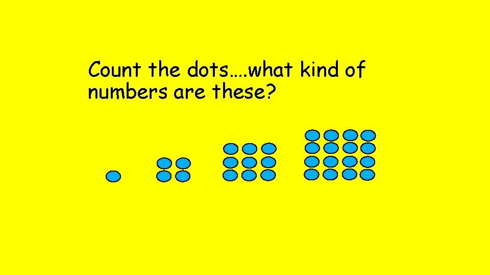 Count the dots…. what kind of numbers are these? 
