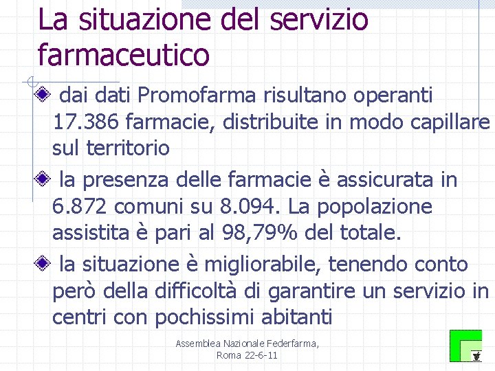 La situazione del servizio farmaceutico dai dati Promofarma risultano operanti 17. 386 farmacie, distribuite