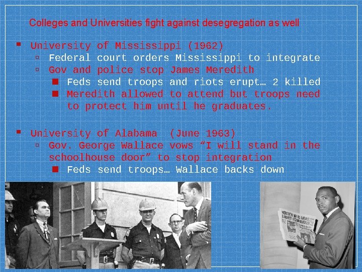 Colleges and Universities fight against desegregation as well ▪ University of Mississippi (1962) ▫