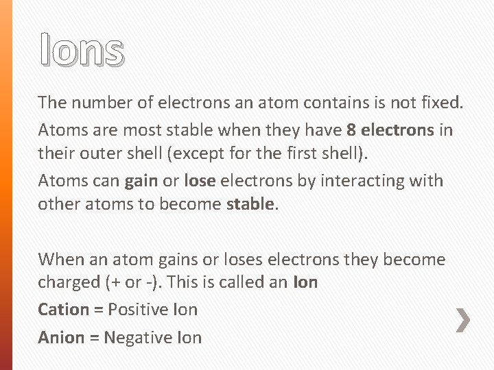 Ions The number of electrons an atom contains is not fixed. Atoms are most