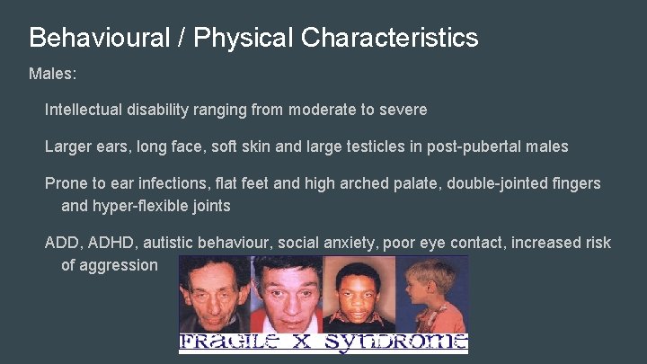 Behavioural / Physical Characteristics Males: Intellectual disability ranging from moderate to severe Larger ears,
