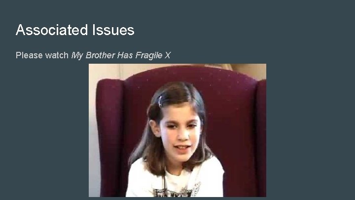 Associated Issues Please watch My Brother Has Fragile X 