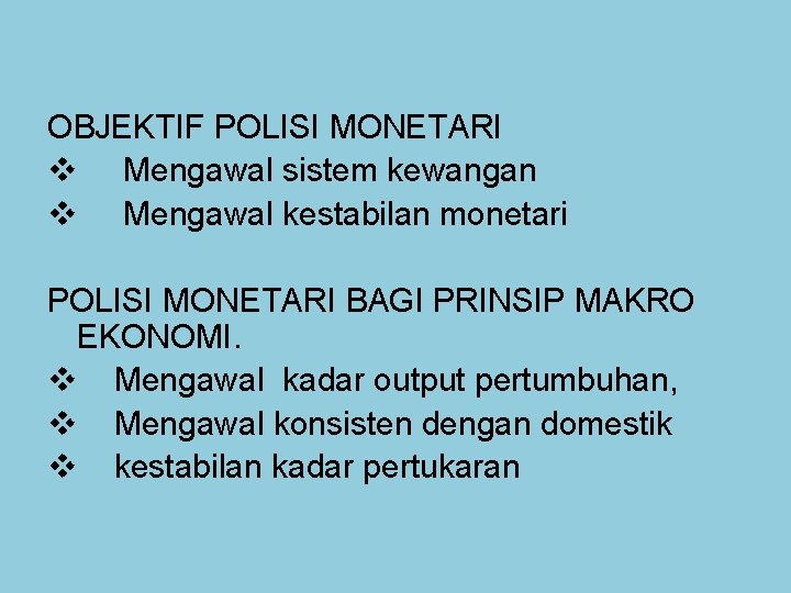 OBJEKTIF POLISI MONETARI v Mengawal sistem kewangan v Mengawal kestabilan monetari POLISI MONETARI BAGI