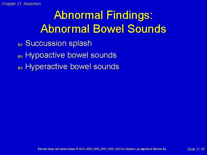 Chapter 21: Abdomen Abnormal Findings: Abnormal Bowel Sounds Succussion splash Hypoactive bowel sounds Hyperactive