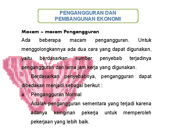 PENGANGGURAN DAN PEMBANGUNAN EKONOMI Macam – macam Pengangguran Ada beberapa macam pengangguran. Untuk menggolongkannya