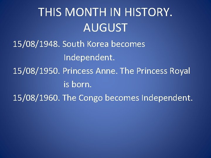 THIS MONTH IN HISTORY. AUGUST 15/08/1948. South Korea becomes Independent. 15/08/1950. Princess Anne. The