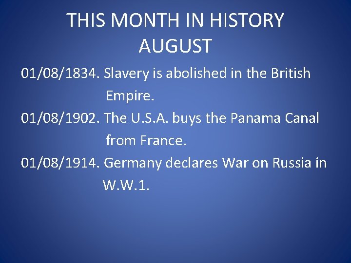 THIS MONTH IN HISTORY AUGUST 01/08/1834. Slavery is abolished in the British Empire. 01/08/1902.