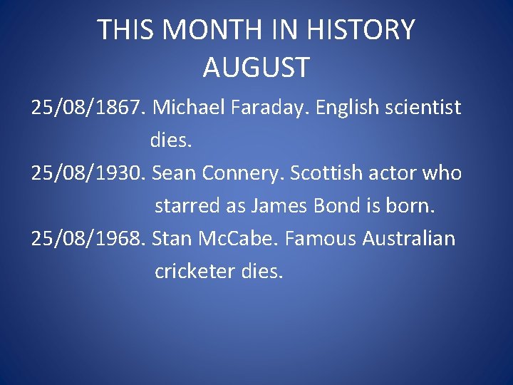 THIS MONTH IN HISTORY AUGUST 25/08/1867. Michael Faraday. English scientist dies. 25/08/1930. Sean Connery.