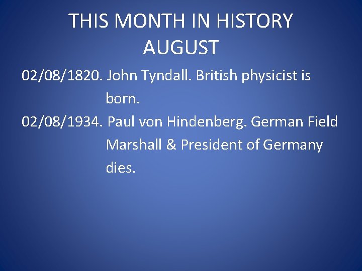 THIS MONTH IN HISTORY AUGUST 02/08/1820. John Tyndall. British physicist is born. 02/08/1934. Paul