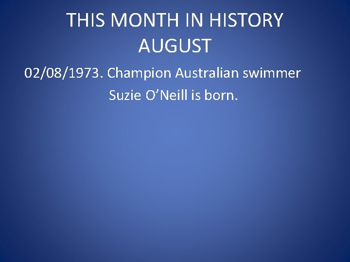 THIS MONTH IN HISTORY AUGUST 02/08/1973. Champion Australian swimmer Suzie O’Neill is born. 