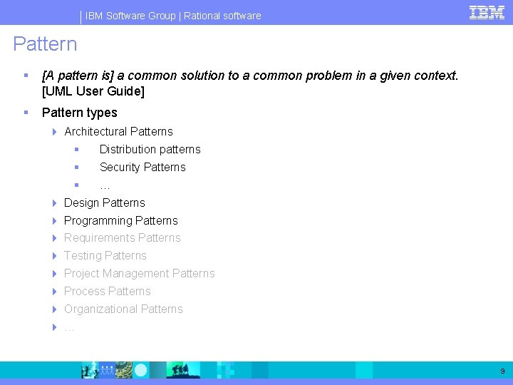 IBM Software Group | Rational software Pattern § [A pattern is] a common solution