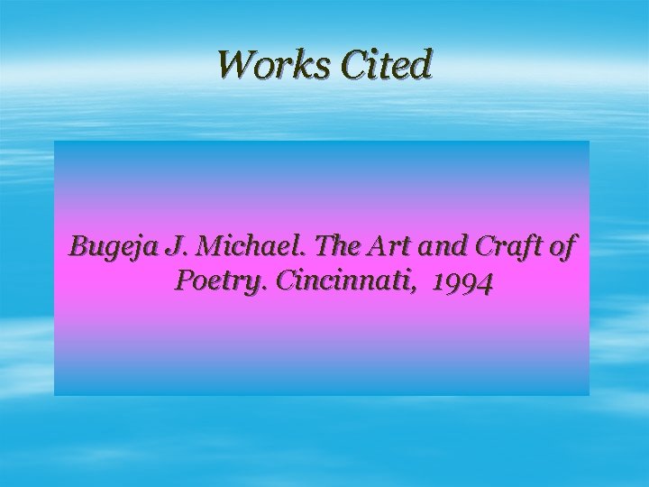 Works Cited Bugeja J. Michael. The Art and Craft of Poetry. Cincinnati, 1994 