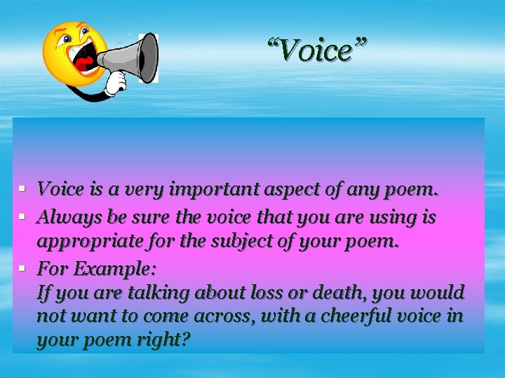 “Voice” Voice is a very important aspect of any poem. Always be sure the