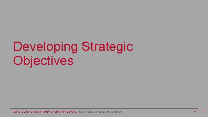 Developing Strategic Objectives USAID GLOBAL HEALTH SUPPLY CHAIN PROGRAM-Procurement and Supply Management 17 17