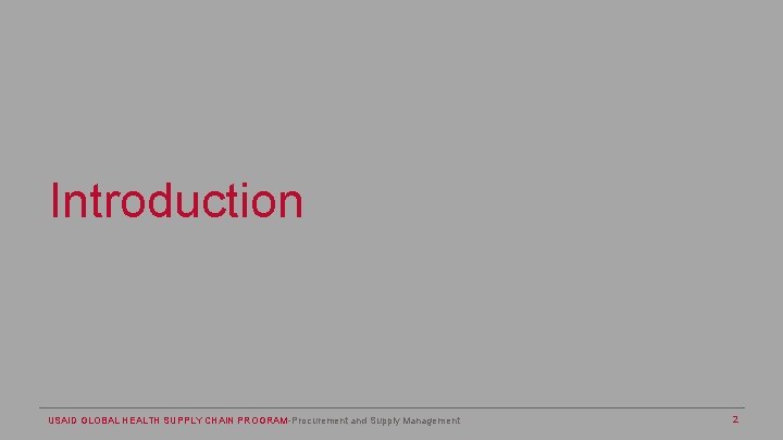 Introduction USAID GLOBAL HEALTH SUPPLY CHAIN PROGRAM-Procurement and Supply Management 2 