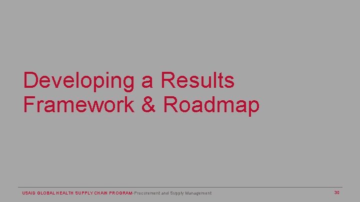 Developing a Results Framework & Roadmap USAID GLOBAL HEALTH SUPPLY CHAIN PROGRAM-Procurement and Supply