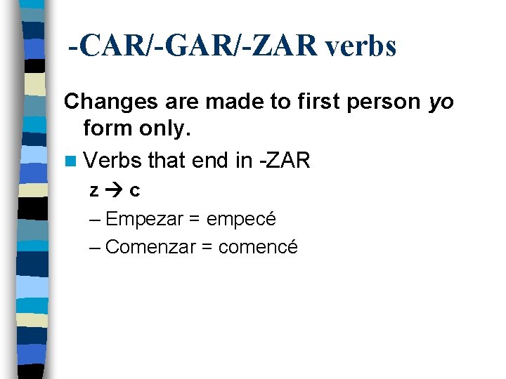 -CAR/-GAR/-ZAR verbs Changes are made to first person yo form only. n Verbs that