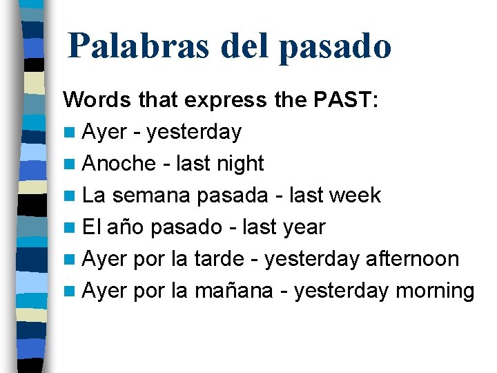 Palabras del pasado Words that express the PAST: n Ayer - yesterday n Anoche